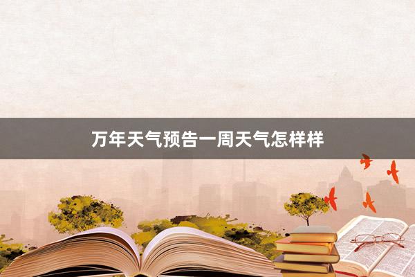 万年天气预告一周天气怎样样